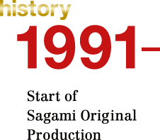 history 1991. Start of Sagami Original Production