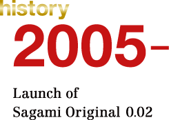 history 2005. Launch of Sagami Original 0.02