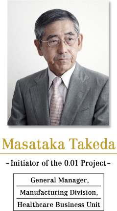 Masataka Takeda -Initiator of the 0.01 Project- General Manager, Manufacturing Division, Healthcare Business Unit